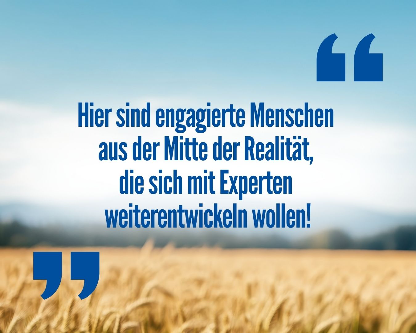 Zitatkarte: Hier sind engagierte Menschen aus der Mitte der Realität, die sich mit Experten weiterentwickeln wollen